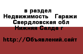  в раздел : Недвижимость » Гаражи . Свердловская обл.,Нижняя Салда г.